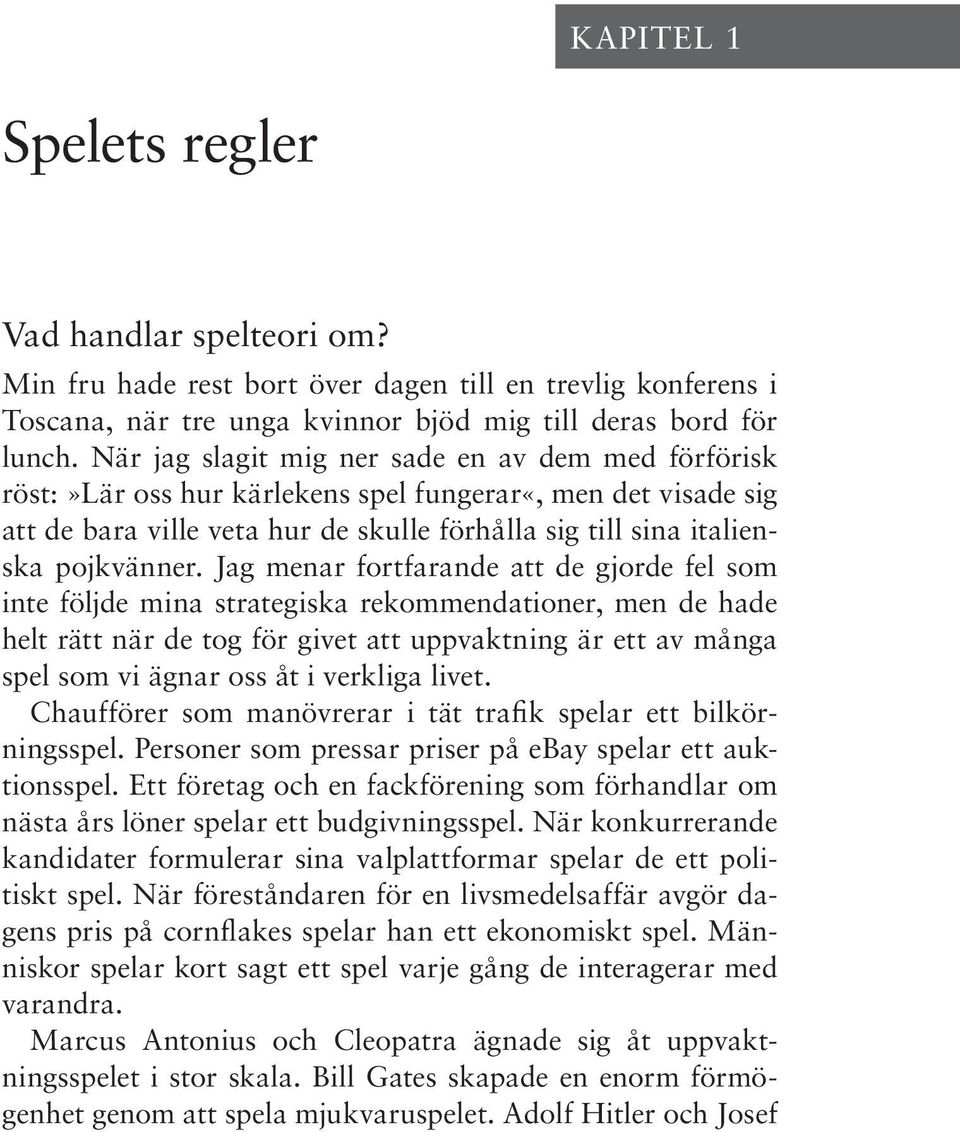 Jag menar fortfarande att de gjorde fel som inte följde mina strategiska rekommendationer, men de hade helt rätt när de tog för givet att uppvaktning är ett av många spel som vi ägnar oss åt i