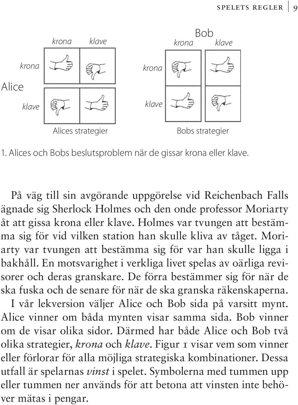 Holmes var tvungen att bestämma sig för vid vilken station han skulle kliva av tåget. Moriarty var tvungen att bestämma sig för var han skulle ligga i bakhåll.