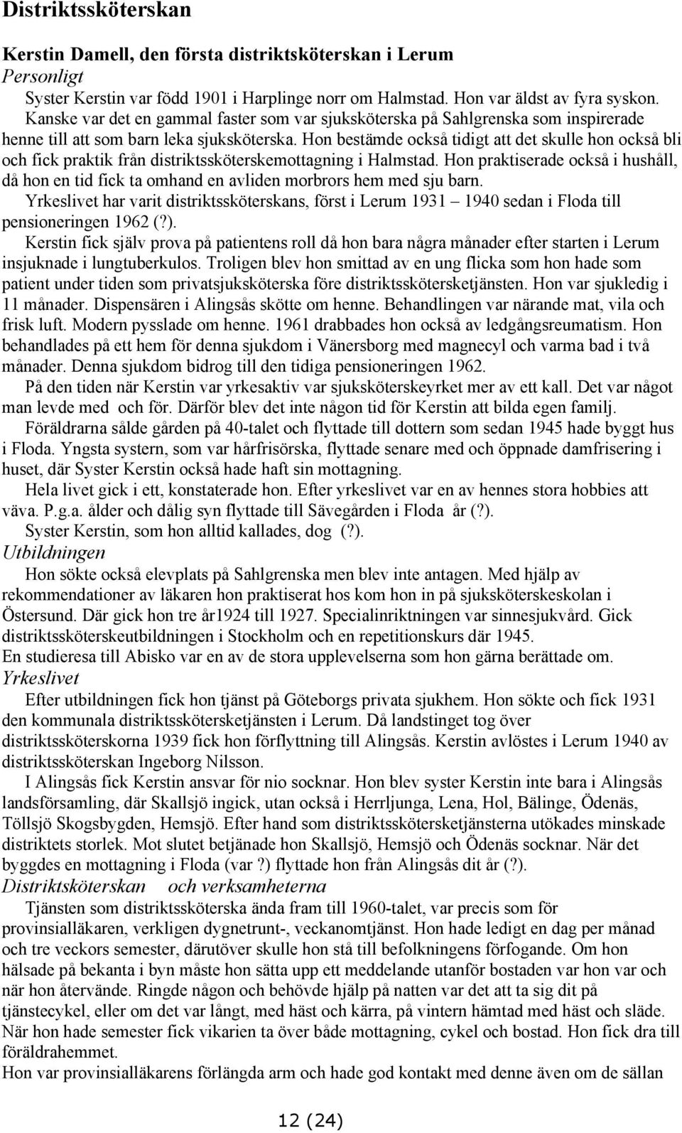 Hon bestämde också tidigt att det skulle hon också bli och fick praktik från distriktssköterskemottagning i Halmstad.