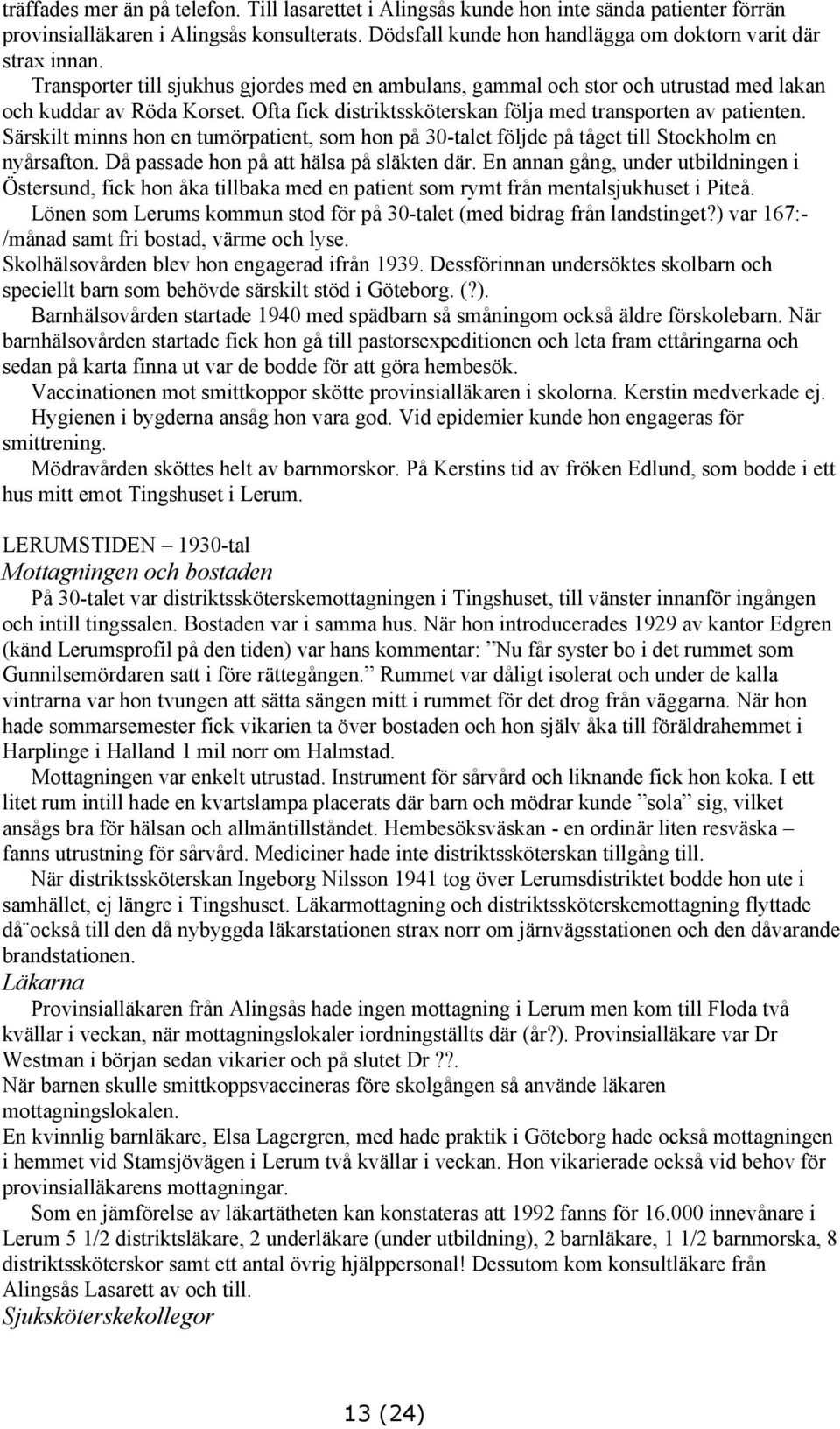 Särskilt minns hon en tumörpatient, som hon på 30-talet följde på tåget till Stockholm en nyårsafton. Då passade hon på att hälsa på släkten där.