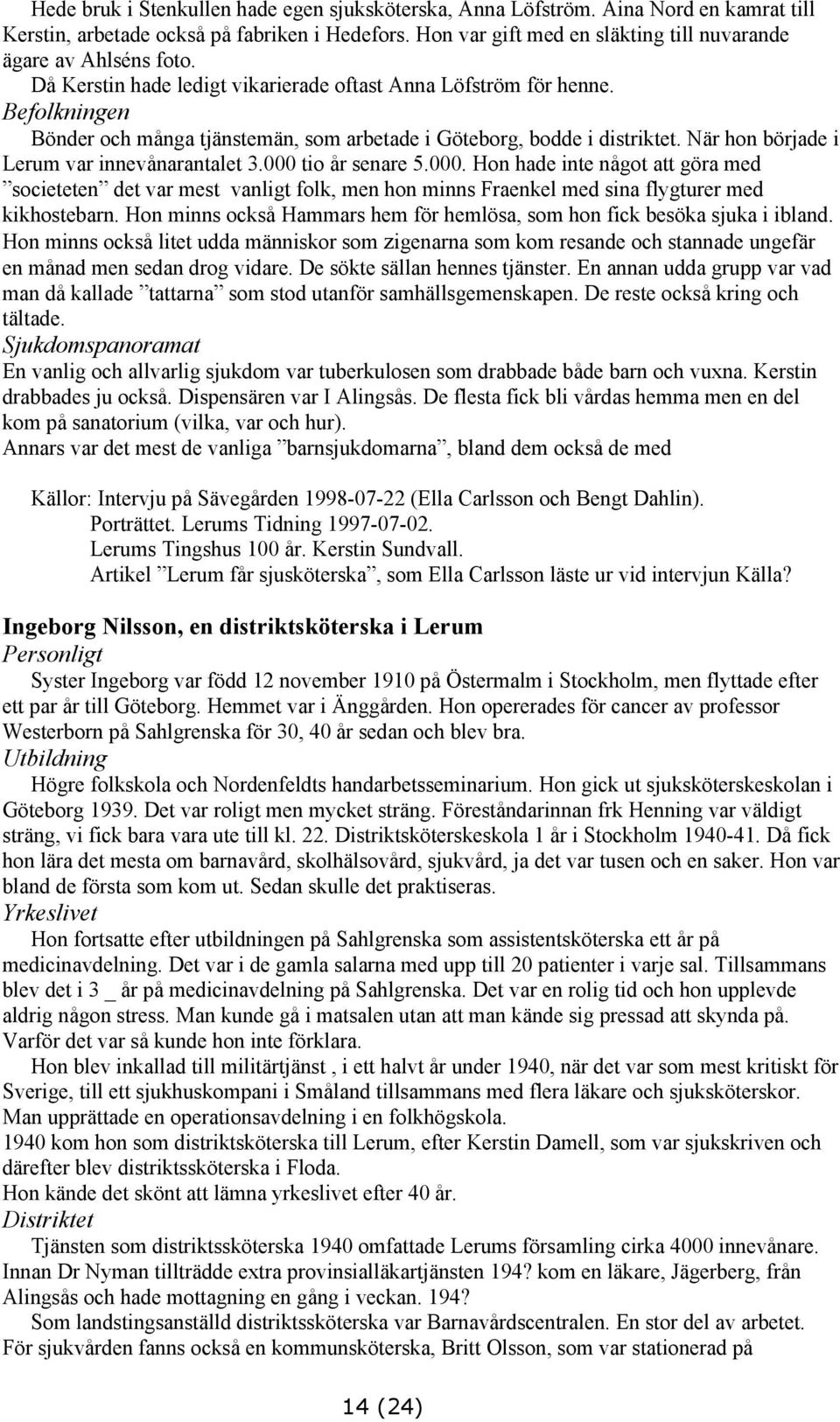 Befolkningen Bönder och många tjänstemän, som arbetade i Göteborg, bodde i distriktet. När hon började i Lerum var innevånarantalet 3.000 