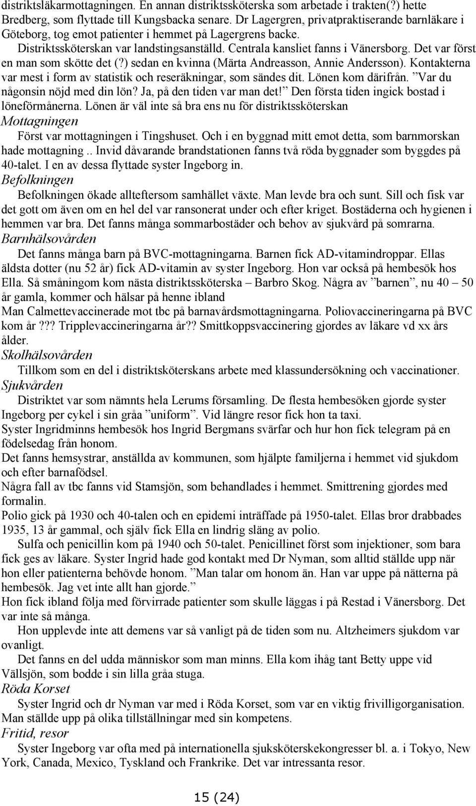 Det var först en man som skötte det (?) sedan en kvinna (Märta Andreasson, Annie Andersson). Kontakterna var mest i form av statistik och reseräkningar, som sändes dit. Lönen kom därifrån.