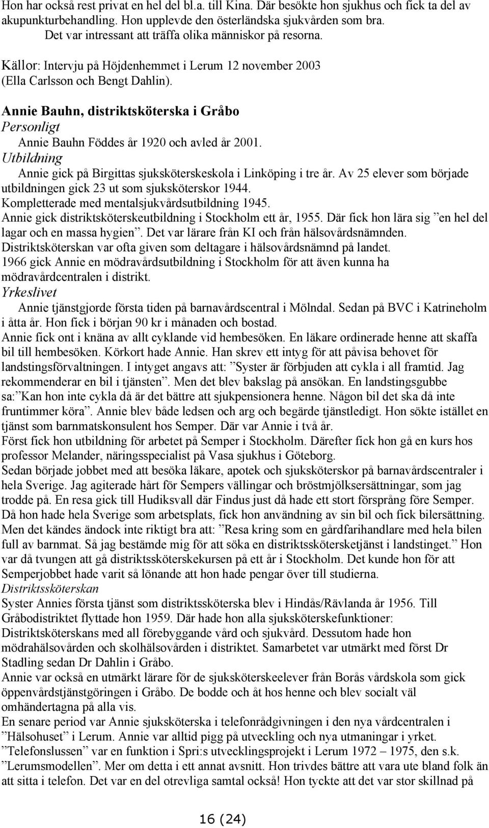 Annie Bauhn, distriktsköterska i Gråbo Personligt Annie Bauhn Föddes år 1920 och avled år 2001. Utbildning Annie gick på Birgittas sjuksköterskeskola i Linköping i tre år.