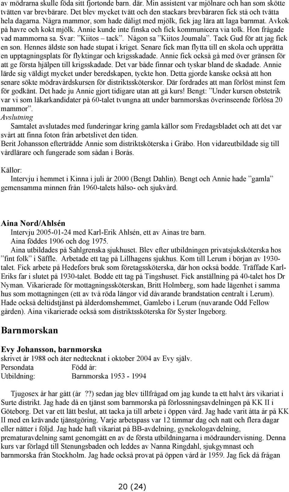 Annie kunde inte finska och fick kommunicera via tolk. Hon frågade vad mammorna sa. Svar: Kiitos tack. Någon sa Kiitos Joumala. Tack Gud för att jag fick en son.