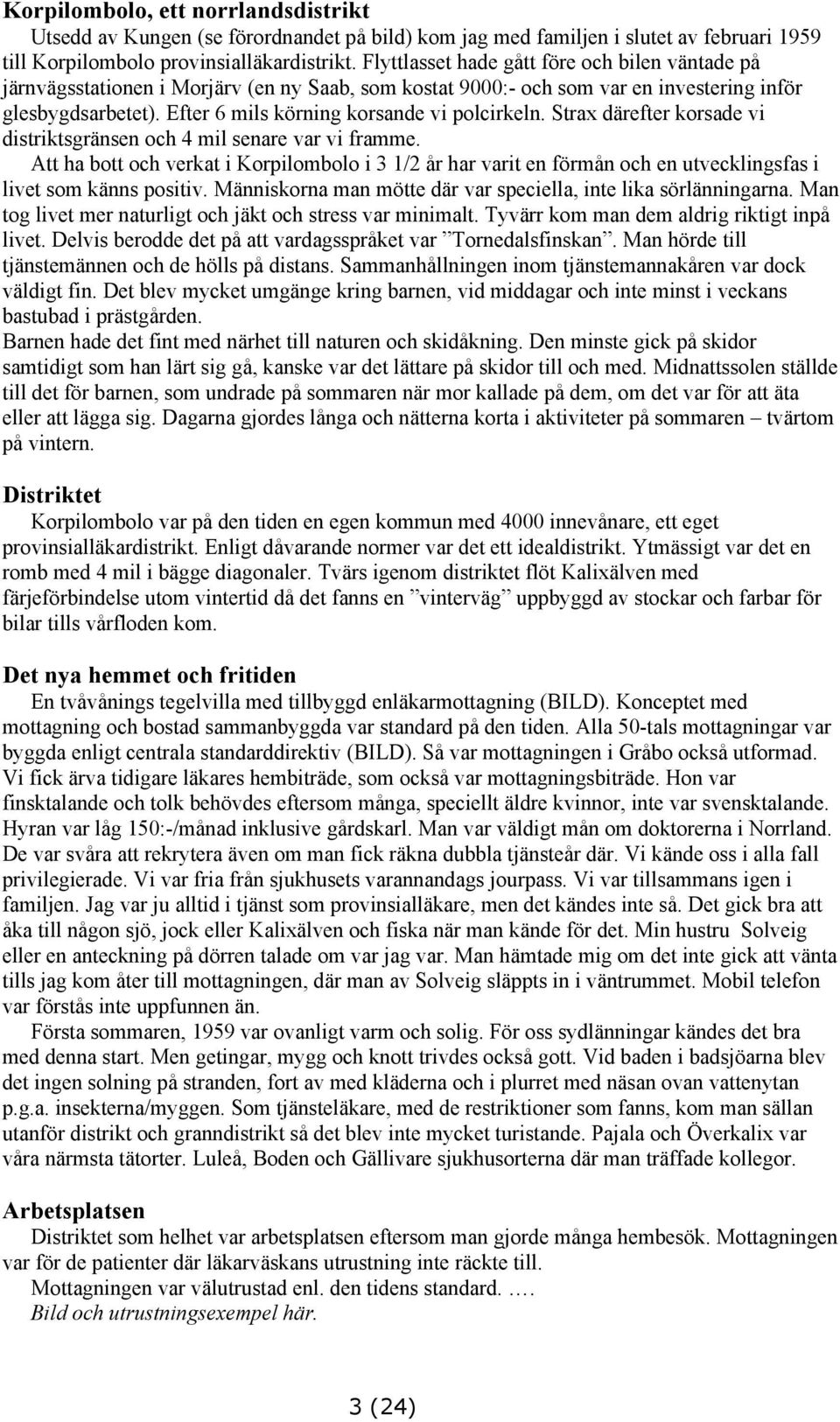 Efter 6 mils körning korsande vi polcirkeln. Strax därefter korsade vi distriktsgränsen och 4 mil senare var vi framme.