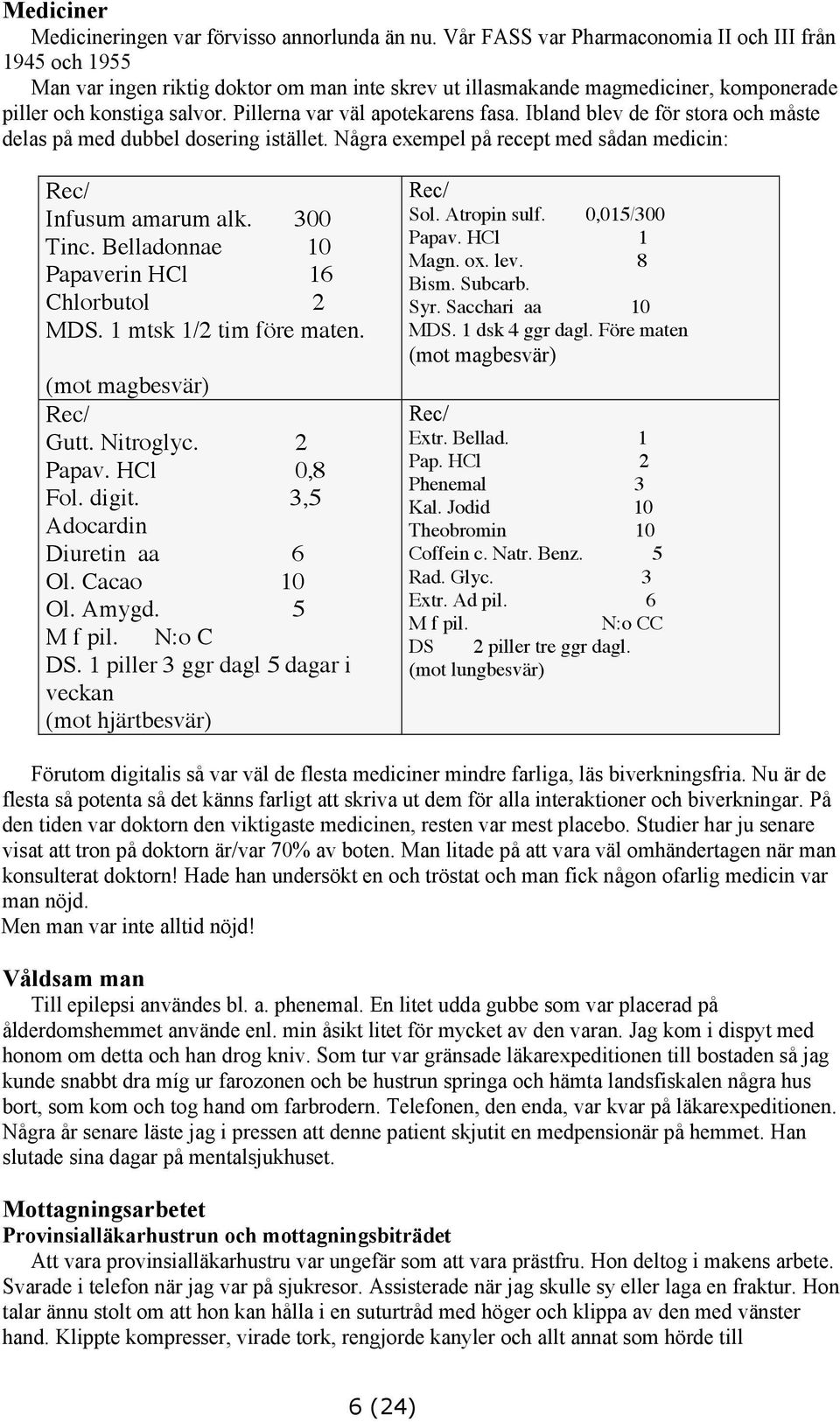 Pillerna var väl apotekarens fasa. Ibland blev de för stora och måste delas på med dubbel dosering istället. Några exempel på recept med sådan medicin: Rec/ Infusum amarum alk. 300 Tinc.