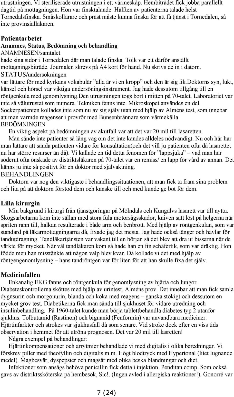 Patientarbetet Anamnes, Status, Bedömning och behandling ANAMNESEN/samtalet hade sina sidor i Tornedalen där man talade finska. Tolk var ett därför anställt mottagningsbiträde.