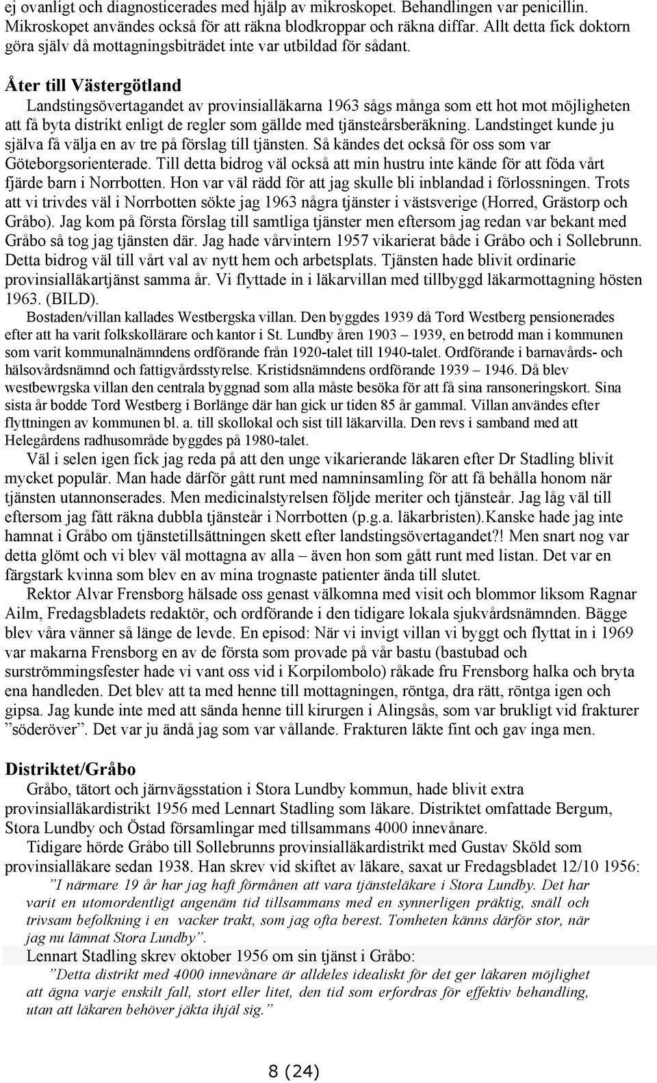 Åter till Västergötland Landstingsövertagandet av provinsialläkarna 1963 sågs många som ett hot mot möjligheten att få byta distrikt enligt de regler som gällde med tjänsteårsberäkning.