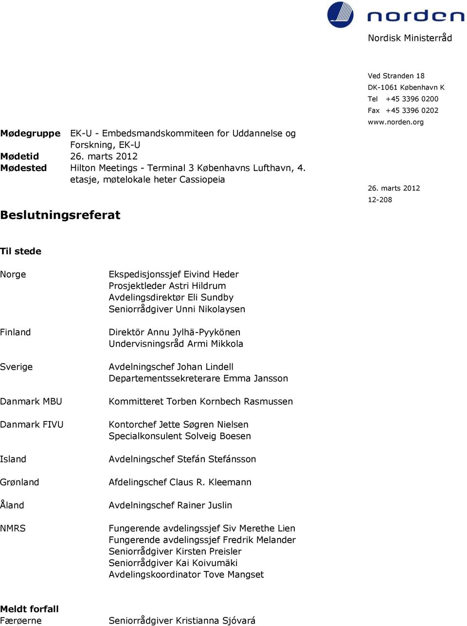 marts 2012 12-208 Til stede Norge Finland Sverige Danmark MBU Danmark FIVU Island Grønland Åland NMRS Ekspedisjonssjef Eivind Heder Prosjektleder Astri Hildrum Avdelingsdirektør Eli Sundby