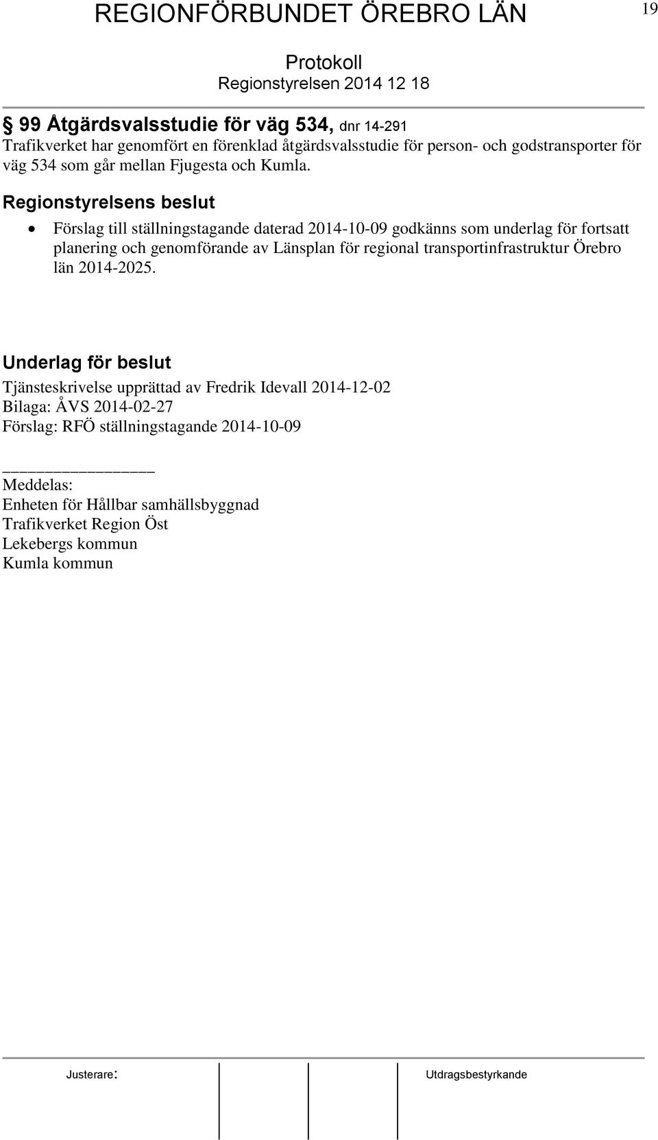 Förslag till ställningstagande daterad 2014-10-09 godkänns som underlag för fortsatt planering och genomförande av Länsplan för regional