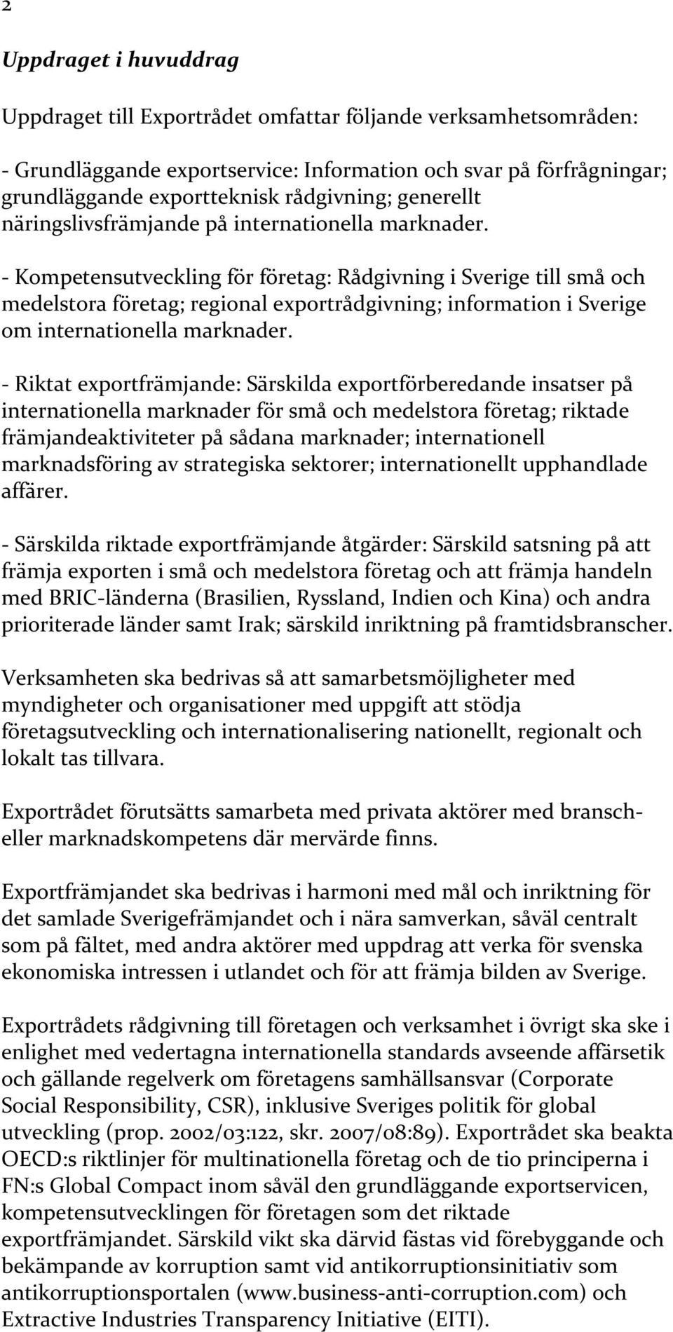 - Kompetensutveckling för företag: Rådgivning i Sverige till små och medelstora företag; regional exportrådgivning; information i Sverige om internationella marknader.