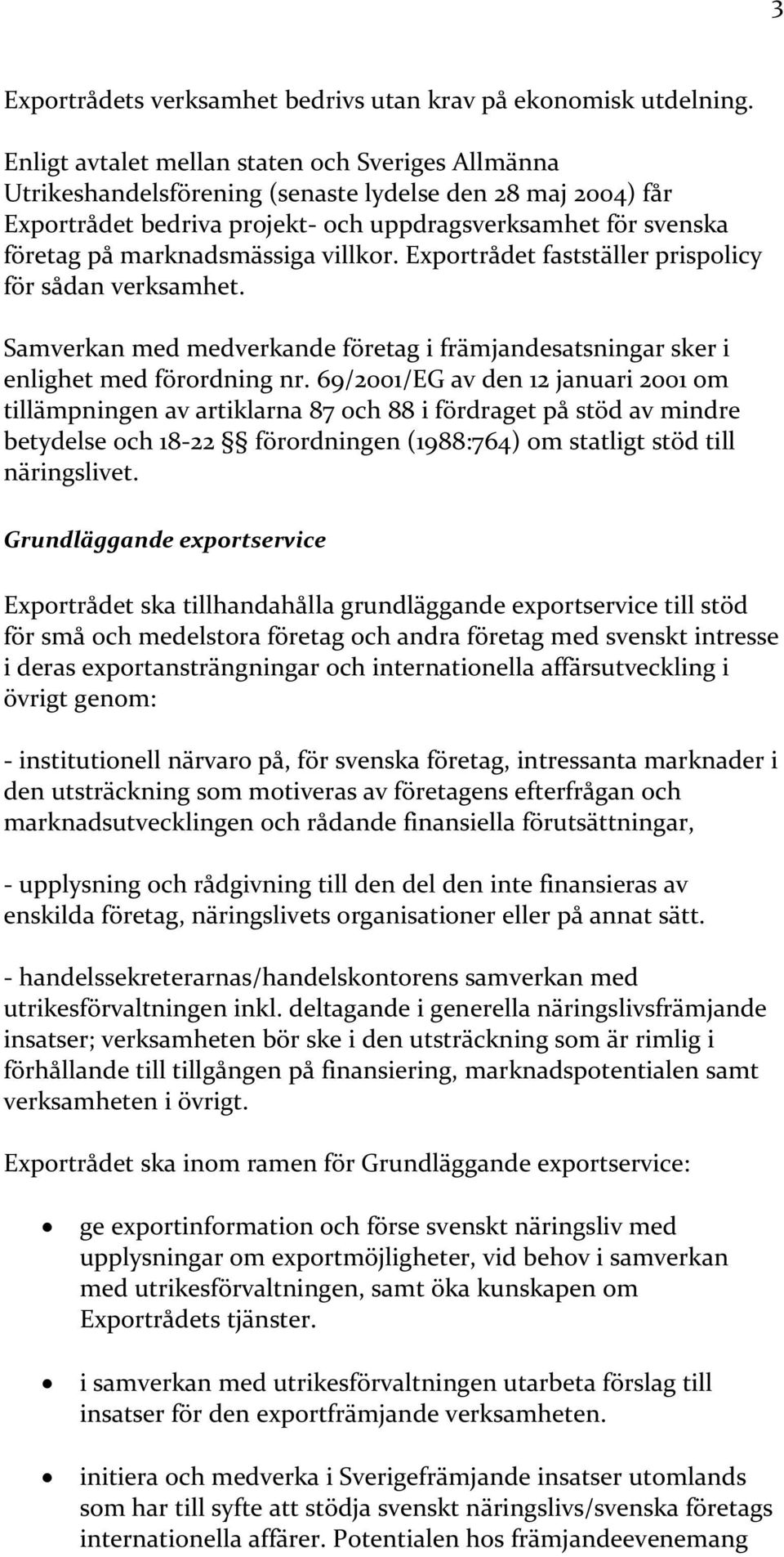 marknadsmässiga villkor. Exportrådet fastställer prispolicy för sådan verksamhet. Samverkan med medverkande företag i främjandesatsningar sker i enlighet med förordning nr.