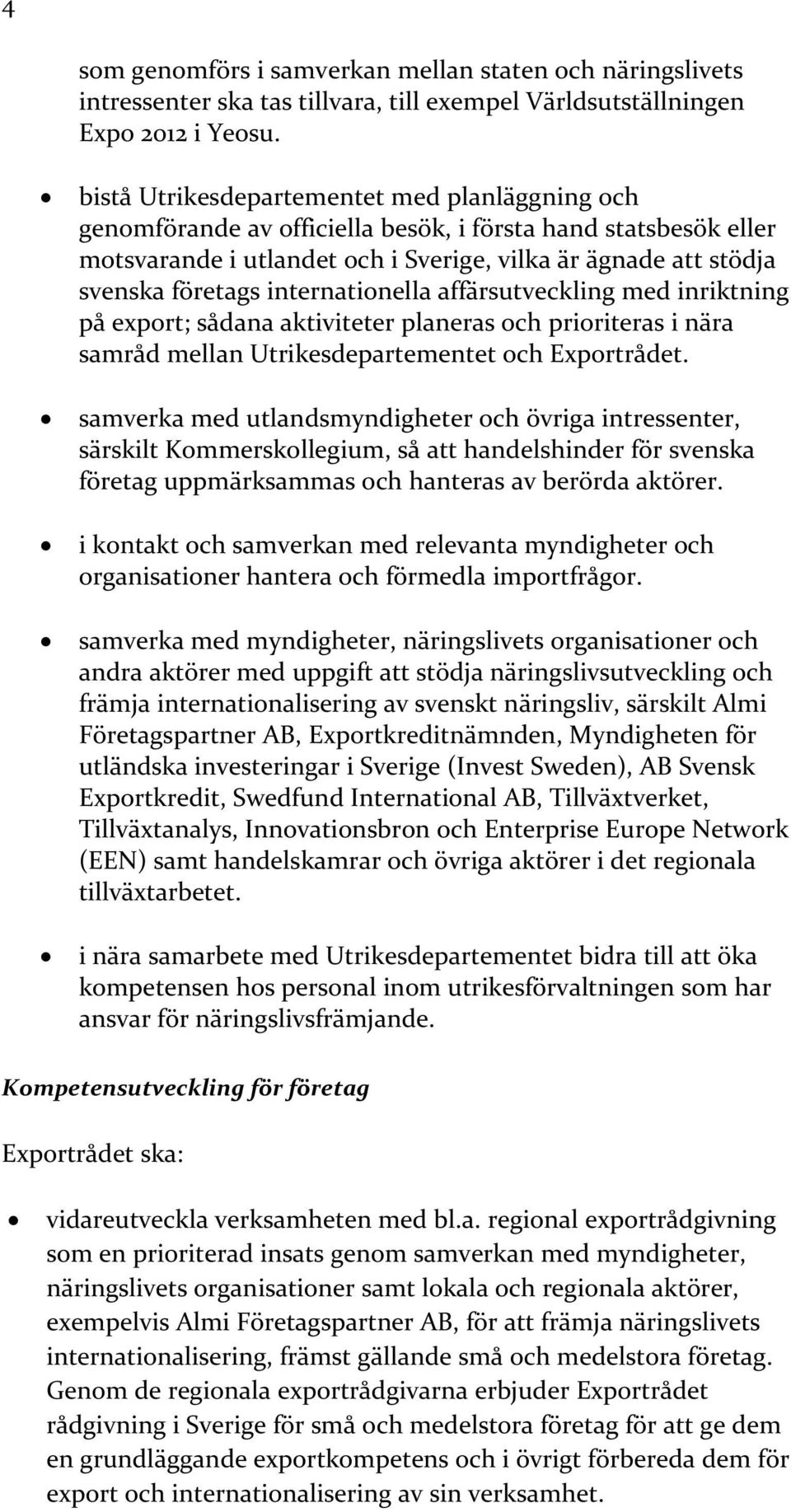 internationella affärsutveckling med inriktning på export; sådana aktiviteter planeras och prioriteras i nära samråd mellan Utrikesdepartementet och Exportrådet.