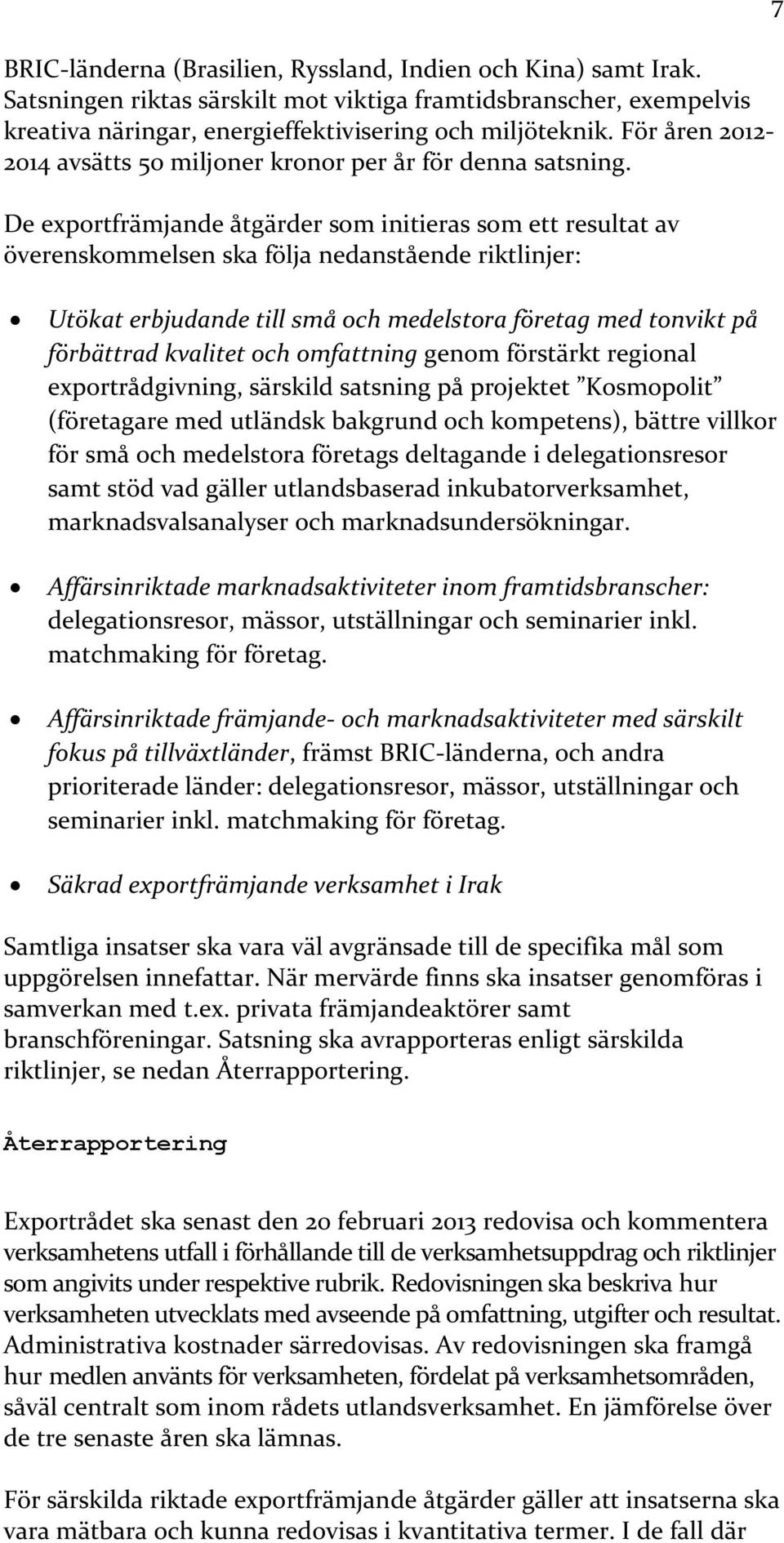 De exportfrämjande åtgärder som initieras som ett resultat av överenskommelsen ska följa nedanstående riktlinjer: 7 Utökat erbjudande till små och medelstora företag med tonvikt på förbättrad