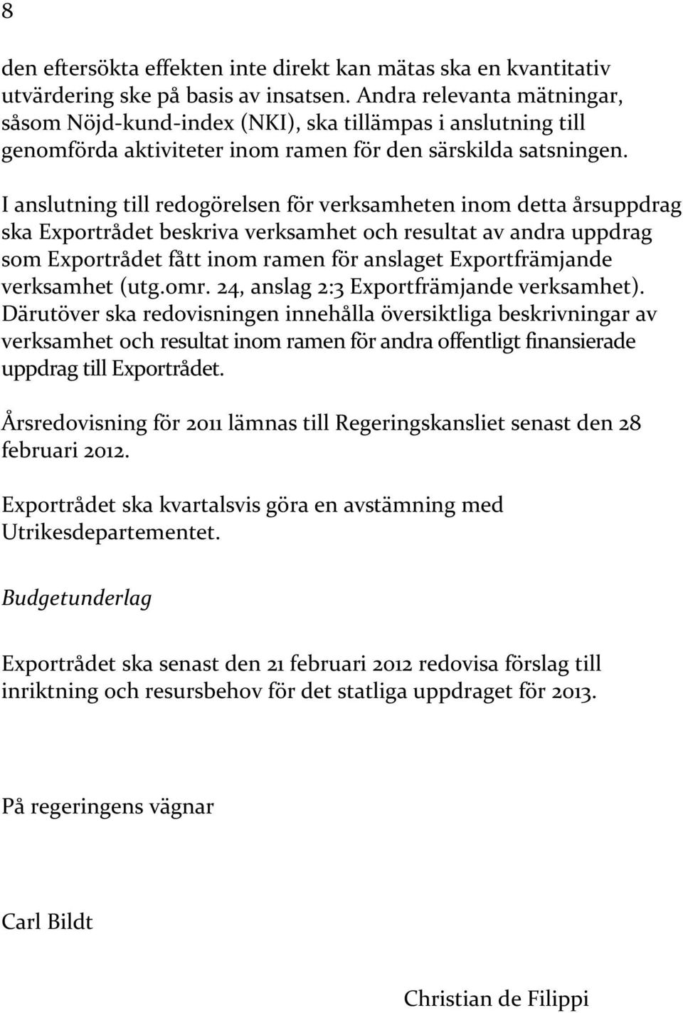 I anslutning till redogörelsen för verksamheten inom detta årsuppdrag ska Exportrådet beskriva verksamhet och resultat av andra uppdrag som Exportrådet fått inom ramen för anslaget Exportfrämjande