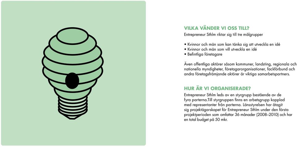 aktörer såsom kommuner, landsting, regionala och nationella myndigheter, företagarorganisationer, fackförbund och andra företagsfrämjande aktörer är viktiga samarbetspartners.