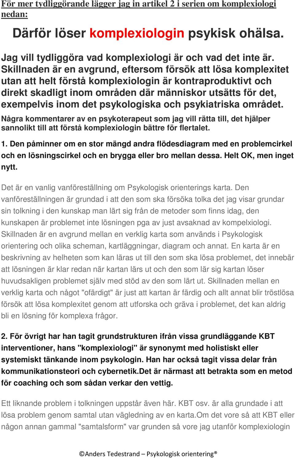 det psykologiska och psykiatriska området. Några kommentarer av en psykoterapeut som jag vill rätta till, det hjälper sannolikt till att förstå komplexiologin bättre för flertalet. 1.