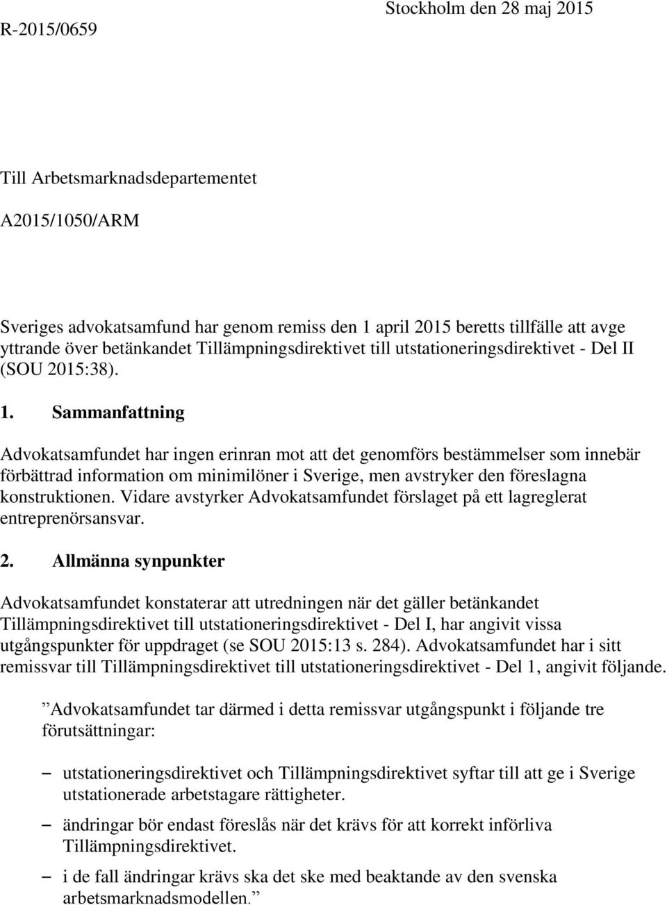 Sammanfattning Advokatsamfundet har ingen erinran mot att det genomförs bestämmelser som innebär förbättrad information om minimilöner i Sverige, men avstryker den föreslagna konstruktionen.