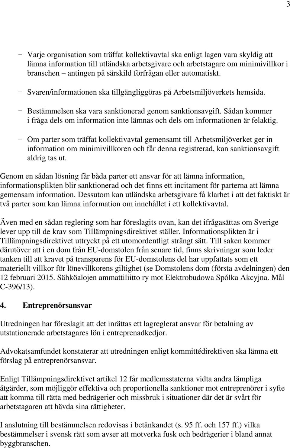 Sådan kommer i fråga dels om information inte lämnas och dels om informationen är felaktig.