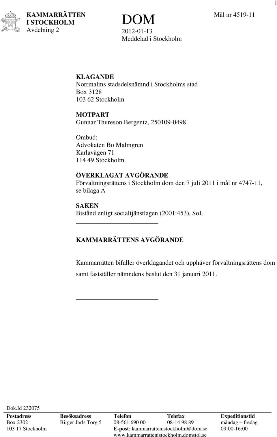 socialtjänstlagen (2001:453), SoL KAMMARRÄTTENS AVGÖRANDE Kammarrätten bifaller överklagandet och upphäver förvaltningsrättens dom samt fastställer nämndens beslut den 31 januari 2011. Dok.
