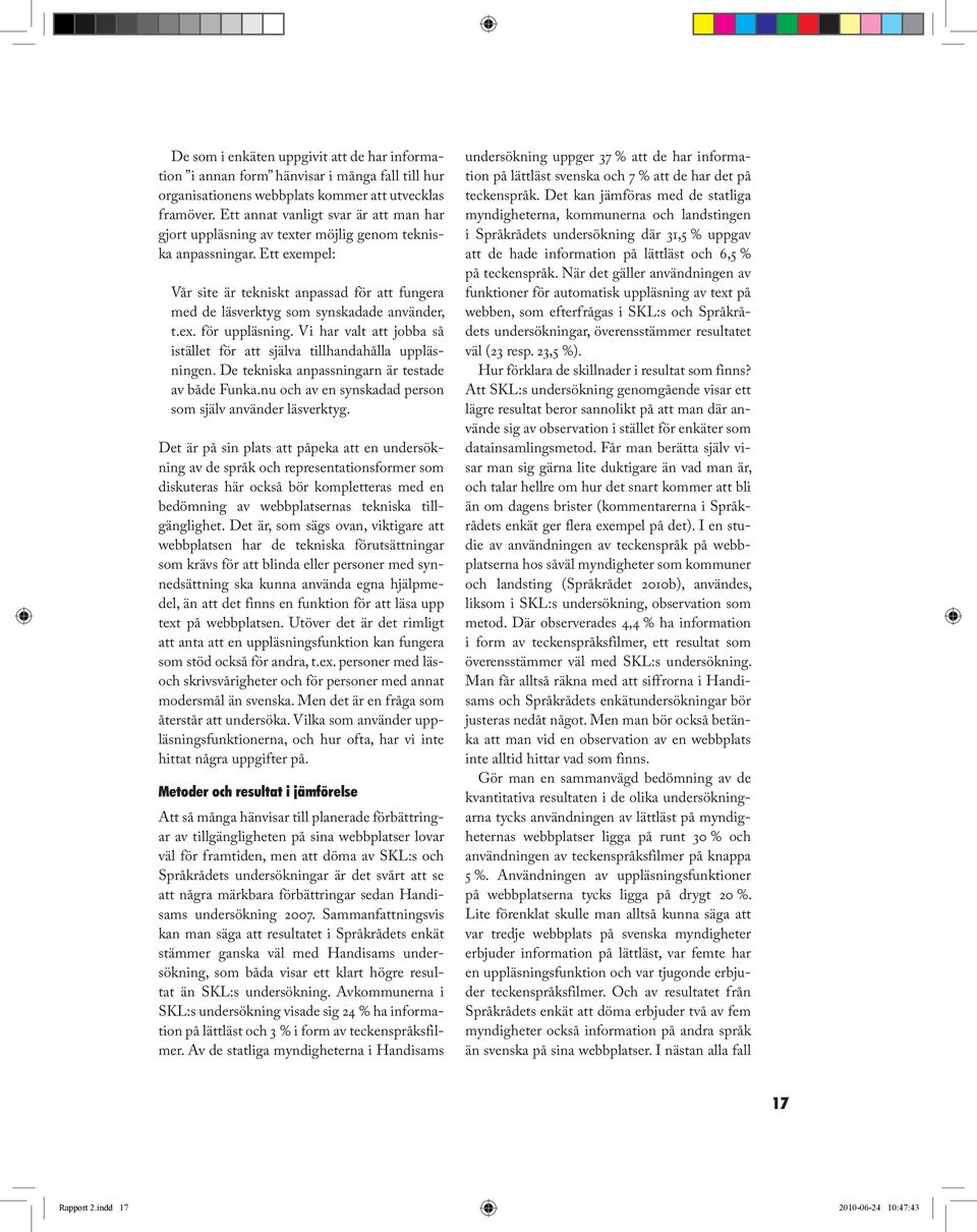 Ett exempel: Vår site är tekniskt anpassad för att fungera med de läsverktyg som synskadade använder, t.ex. för uppläsning.