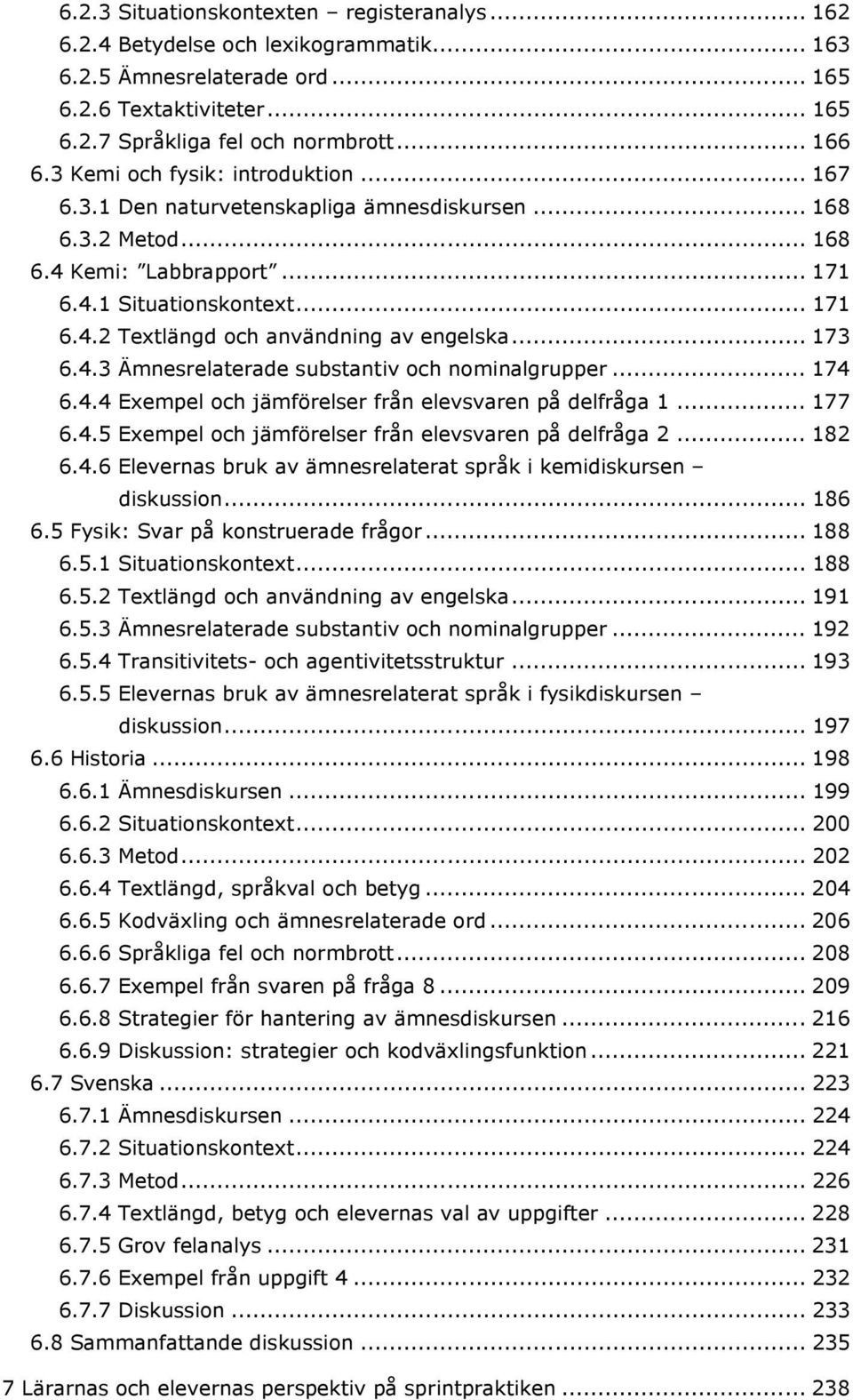 .. 173 6.4.3 Ämnesrelaterade substantiv och nominalgrupper... 174 6.4.4 Exempel och jämförelser från elevsvaren på delfråga 1... 177 6.4.5 Exempel och jämförelser från elevsvaren på delfråga 2... 182 6.