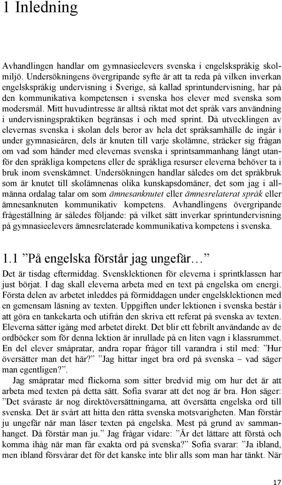 svenska som modersmål. Mitt huvudintresse är alltså riktat mot det språk vars användning i undervisningspraktiken begränsas i och med sprint.