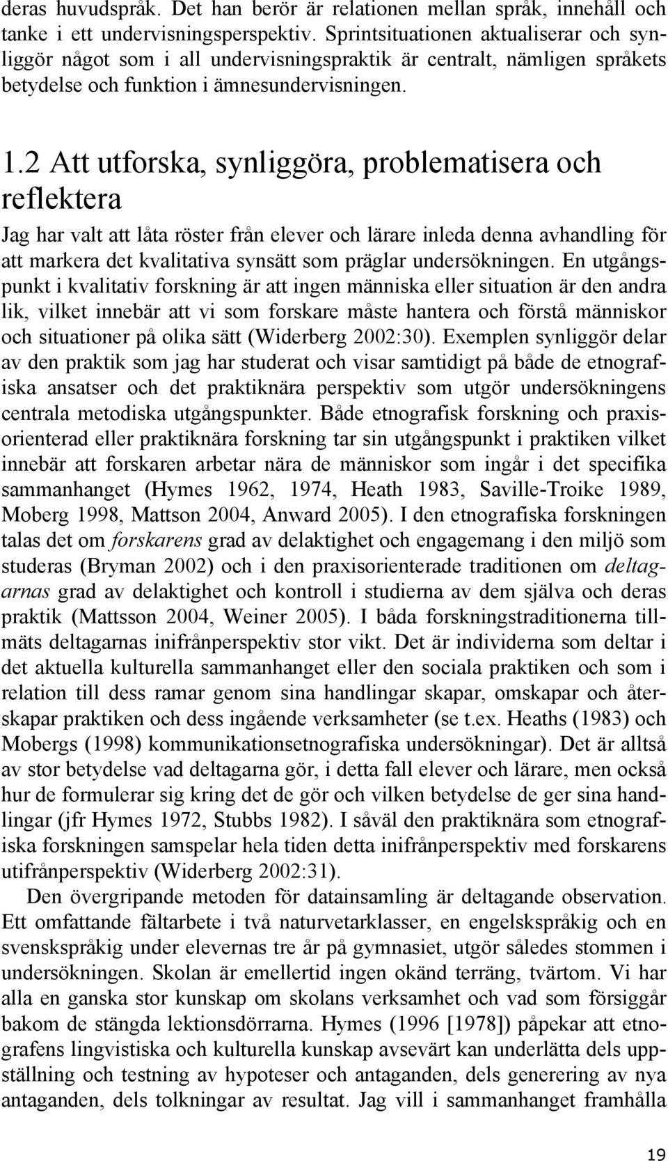 2 Att utforska, synliggöra, problematisera och reflektera Jag har valt att låta röster från elever och lärare inleda denna avhandling för att markera det kvalitativa synsätt som präglar