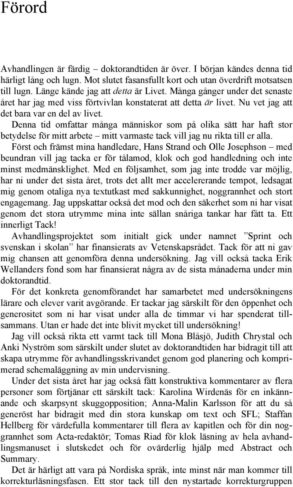 Denna tid omfattar många människor som på olika sätt har haft stor betydelse för mitt arbete mitt varmaste tack vill jag nu rikta till er alla.