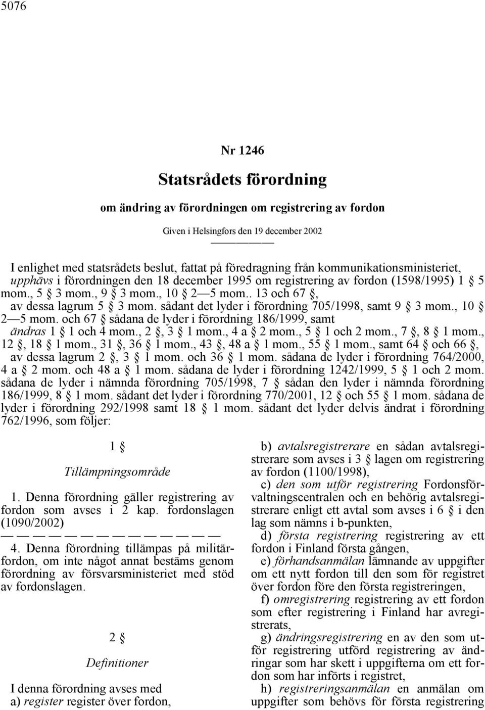 sådant det lyder i förordning 705/1998, samt 9 3 mom., 10 2 5 mom. och 67 sådana de lyder i förordning 186/1999, samt ändras 1 1 och 4 mom., 2, 3 1 mom., 4 a 2 mom., 5 1 och 2 mom., 7, 8 1 mom.