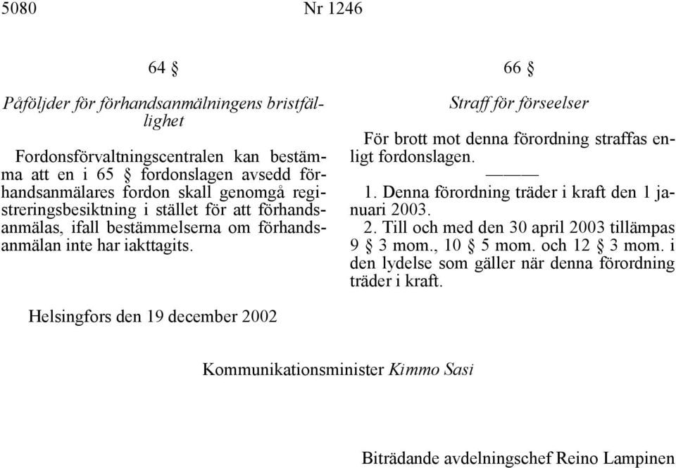 66 Straff för förseelser För brott mot denna förordning straffas enligt fordonslagen. 1. Denna förordning träder i kraft den 1 januari 20