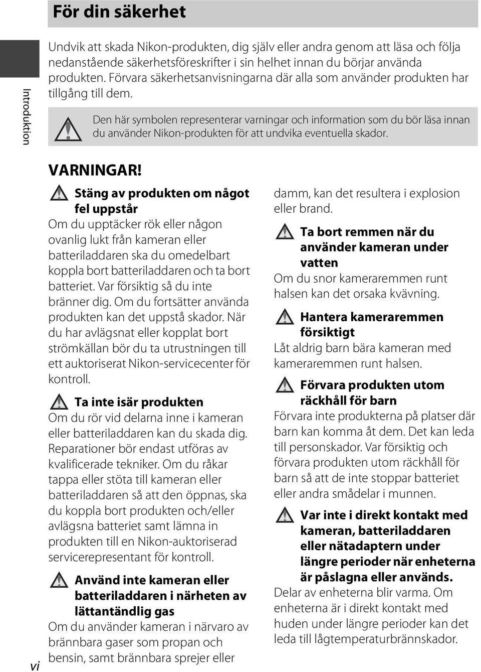 Den här symbolen representerar varningar och information som du bör läsa innan du använder Nikon-produkten för att undvika eventuella skador. vi VARNINGAR!