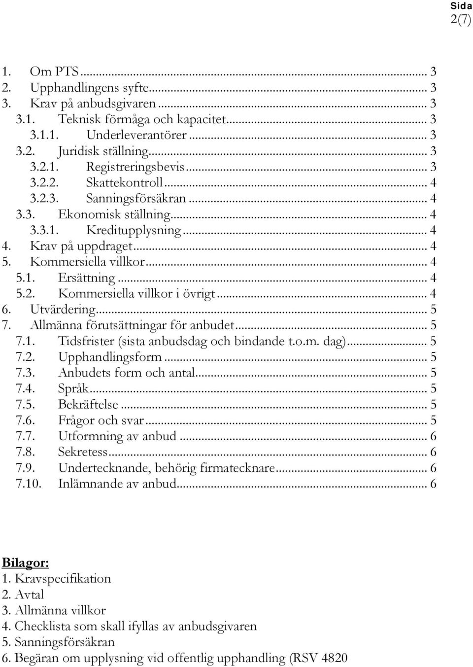 .. 4 6. Utvärdering... 5 7. Allmänna förutsättningar för anbudet... 5 7.1. Tidsfrister (sista anbudsdag och bindande t.o.m. dag)... 5 7.2. Upphandlingsform... 5 7.3. Anbudets form och antal... 5 7.4. Språk.