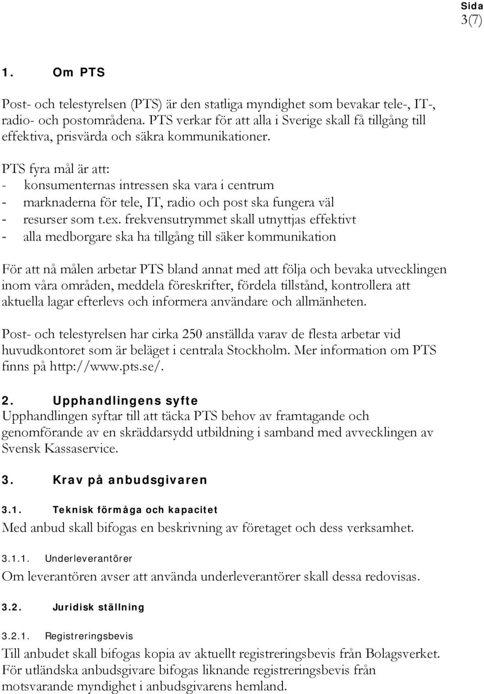 PTS fyra mål är att: - konsumenternas intressen ska vara i centrum - marknaderna för tele, IT, radio och post ska fungera väl - resurser som t.ex.