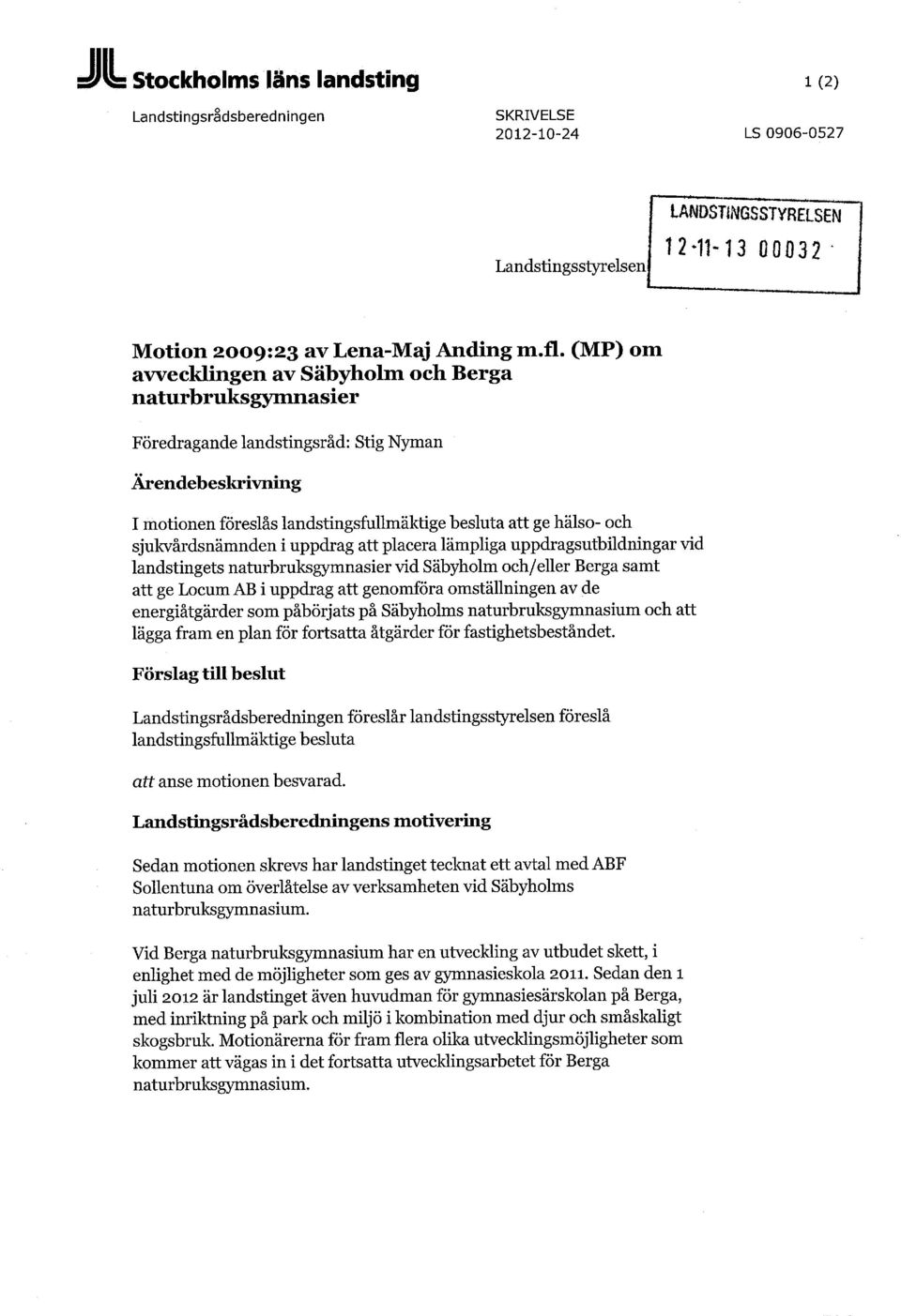 sjukvårdsnämnden i uppdrag placera lämpliga uppdragsutbildningar vid landstingets naturbruksgymnasier vid Säbyholm och/eller Berga samt ge Locum AB i uppdrag genomföra omställningen av de