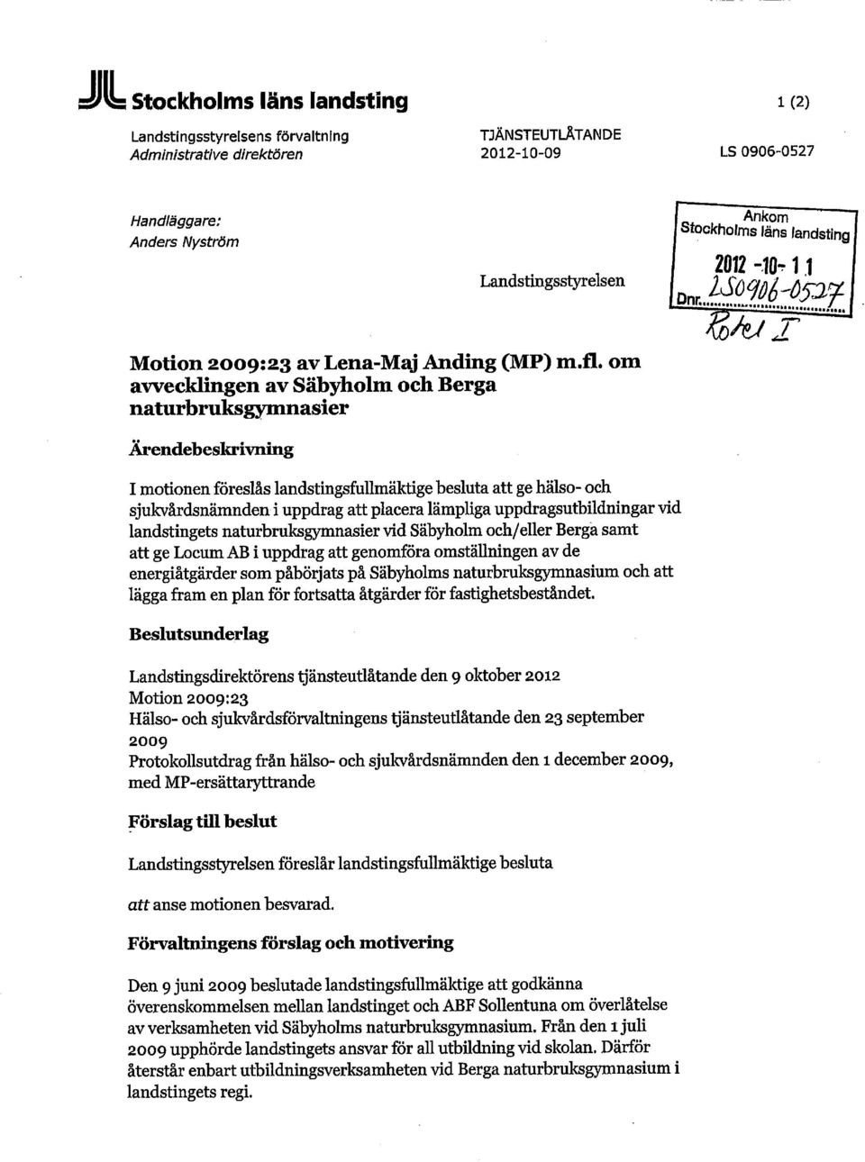 om avvecklingen av Säbyholm och Berga naturbruksgymnasier Ärendebeskrivning I motionen föreslås landstingsfullmäktige besluta ge hälso- och sjukvårdsnämnden i uppdrag placera lämpliga