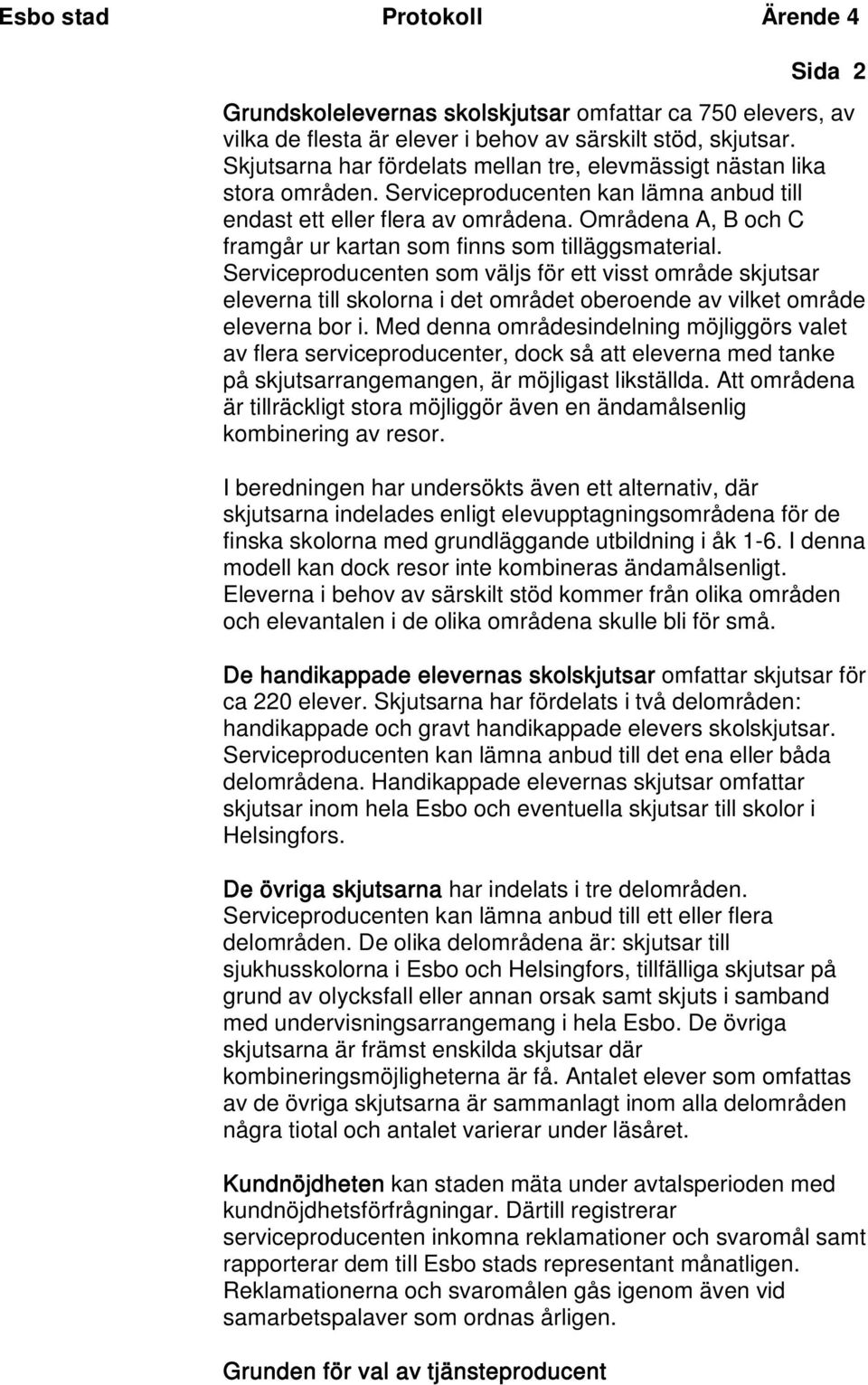 Områdena A, B och C framgår ur kartan som finns som tilläggsmaterial.