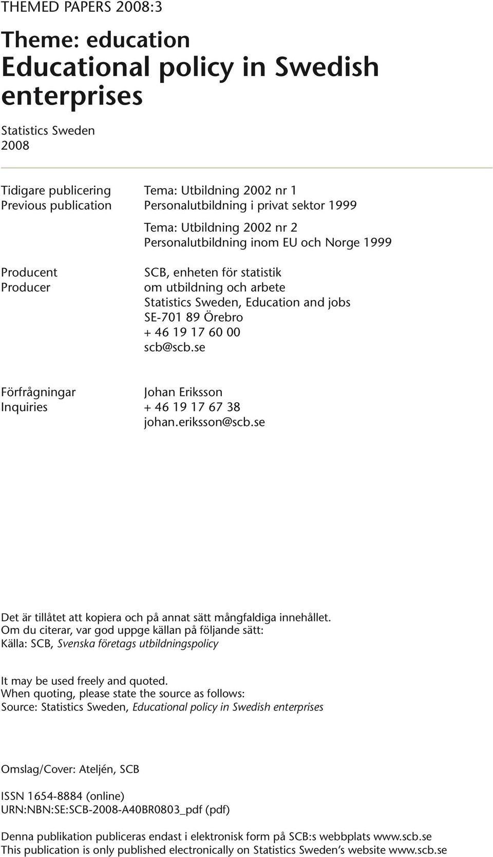 Örebro + 46 19 17 60 00 scb@scb.se Förfrågningar Johan Eriksson Inquiries + 46 19 17 67 38 johan.eriksson@scb.se Det är tillåtet att kopiera och på annat sätt mångfaldiga innehållet.