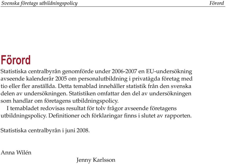 Statistiken omfattar den del av undersökningen som handlar om företagens utbildningspolicy.