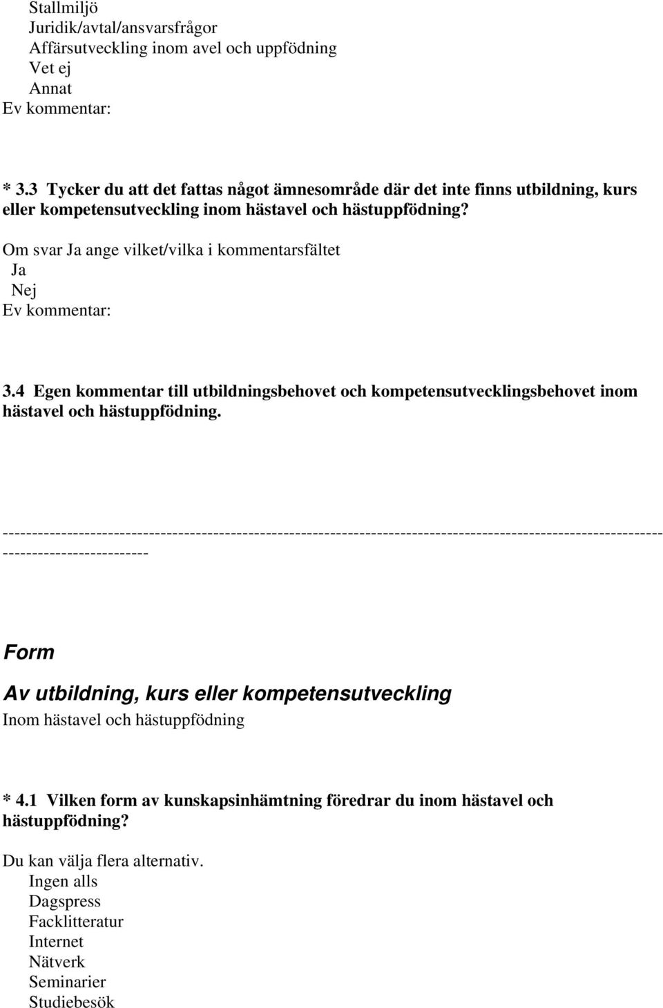 Om svar Ja ange vilket/vilka i kommentarsfältet Ja Nej 3.4 Egen kommentar till utbildningsbehovet och kompetensutvecklingsbehovet inom hästavel och hästuppfödning.