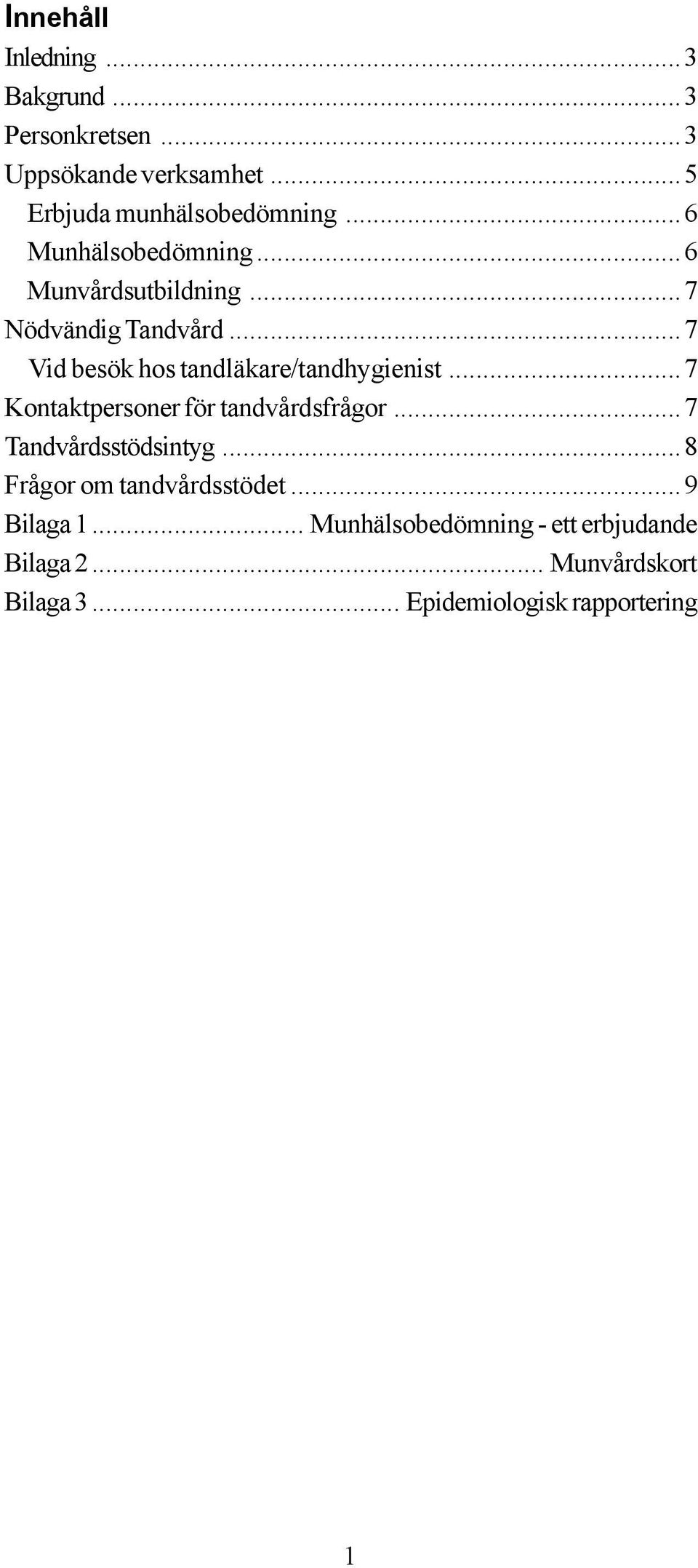 ..7 Vid besök hos tandläkare/tandhygienist...7 Kontaktpersoner för tandvårdsfrågor...7 Tandvårdsstödsintyg.
