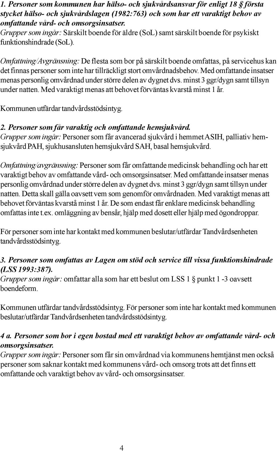 Omfattning/Avgränsning: De flesta som bor på särskilt boende omfattas, på servicehus kan det finnas personer som inte har tillräckligt stort omvårdnadsbehov.