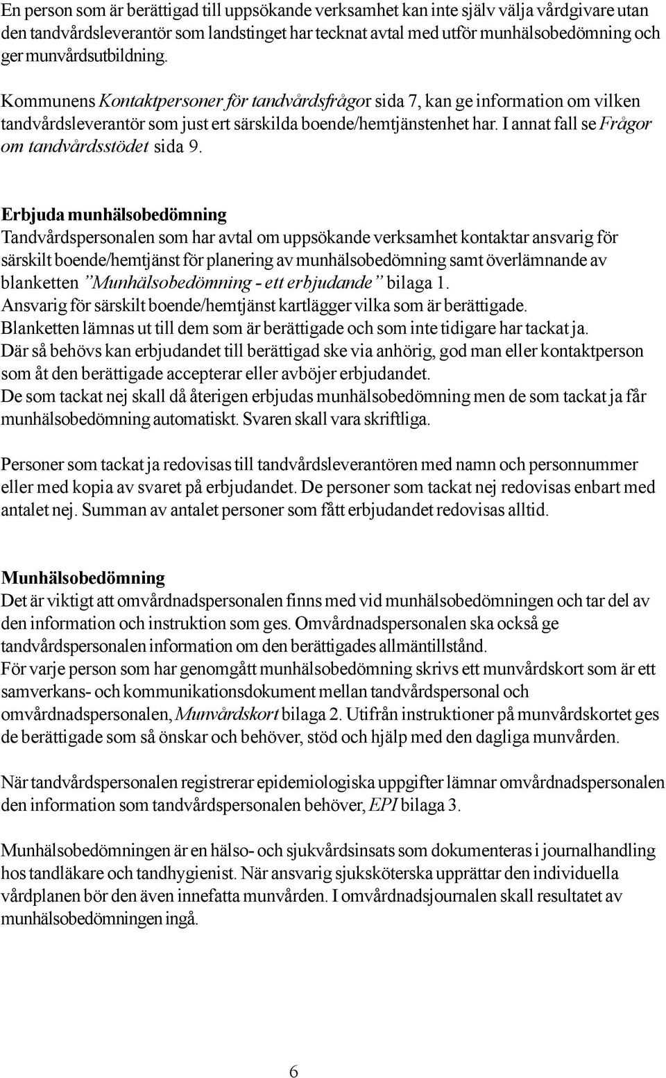 I annat fall se Frågor om tandvårdsstödet sida 9.