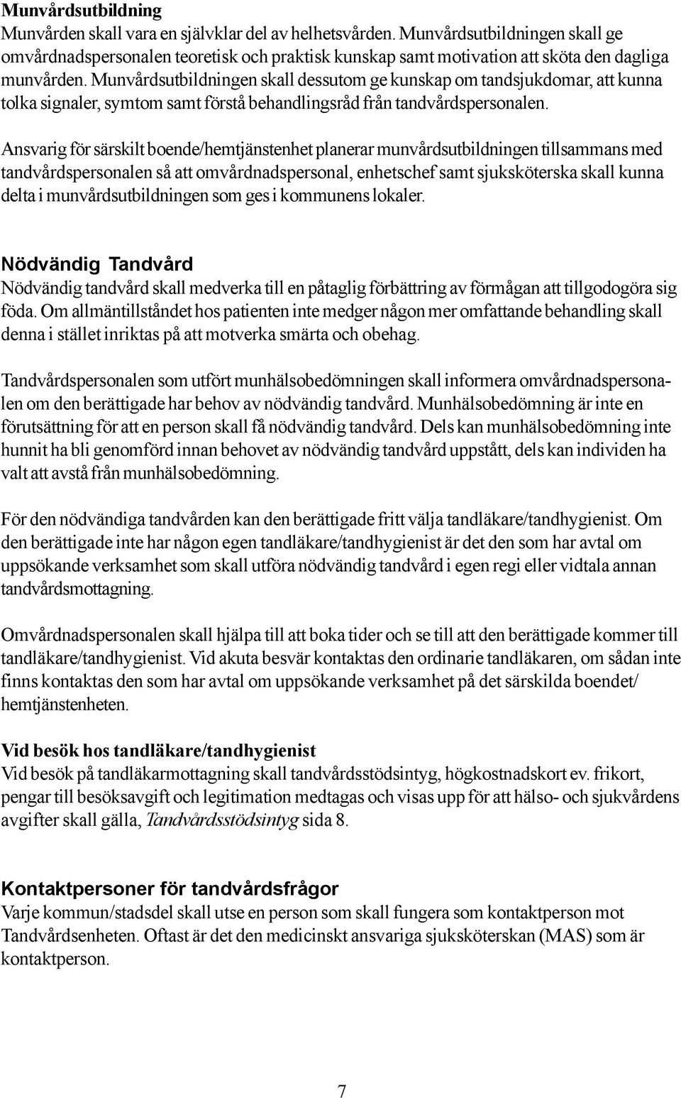 Munvårdsutbildningen skall dessutom ge kunskap om tandsjukdomar, att kunna tolka signaler, symtom samt förstå behandlingsråd från tandvårdspersonalen.