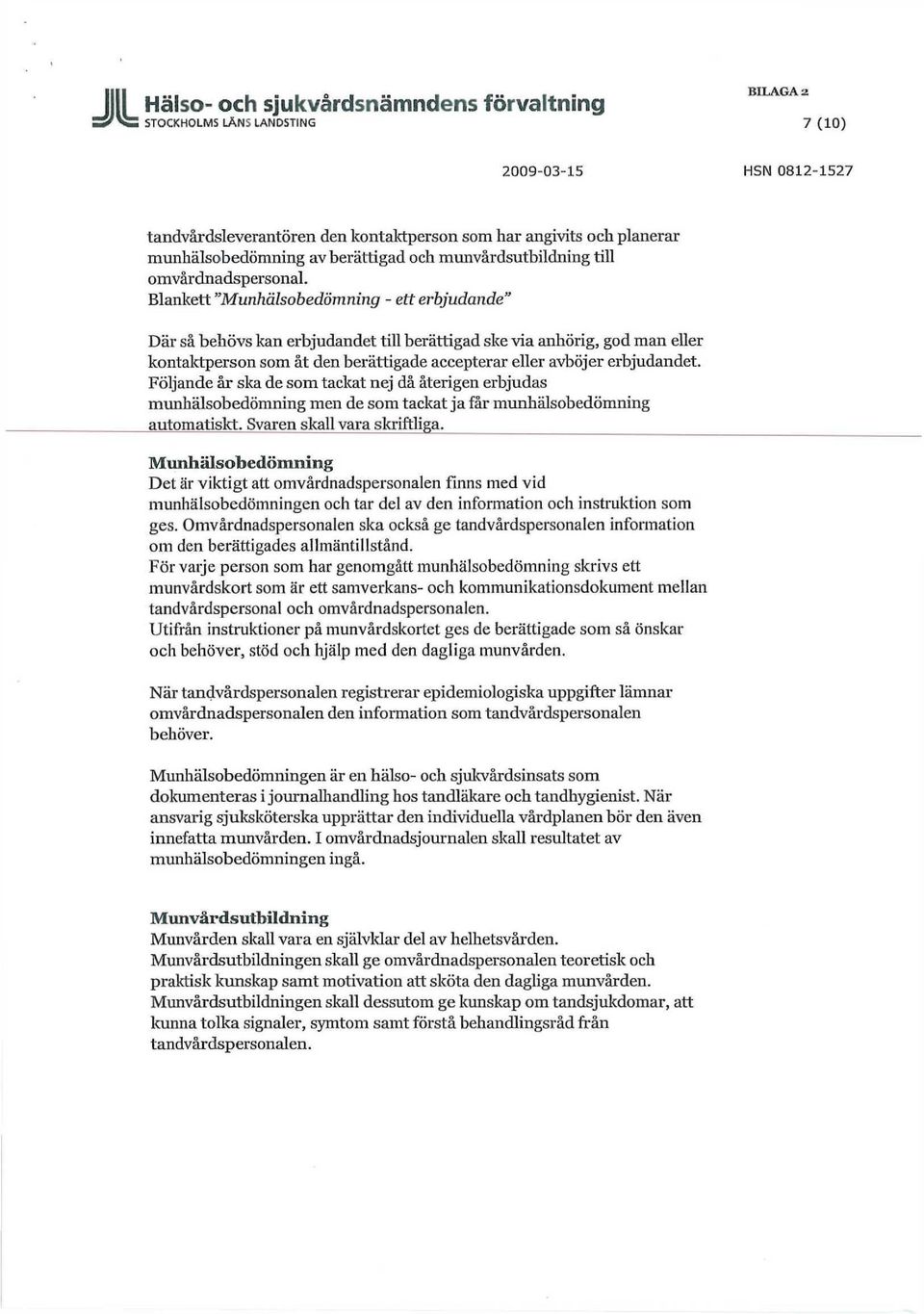 Blankett "Munhälsobedömning - ett erbjudande" Där så behövs kan erbjudandet till berättigad ske via anhörig, god man eller kontaktperson som åt den berättigade accepterar eller avböjer erbjudandet.