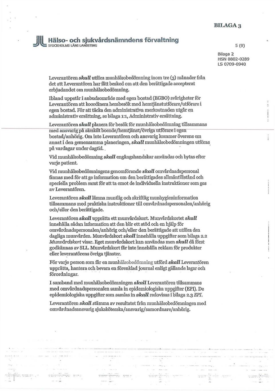 Ibland uppstår i anbudsområde med egen bostad (EGBO) svårigheter för Leverantören att koordinera hembesök med hemtjänstutförare/utförare i egen bostad.