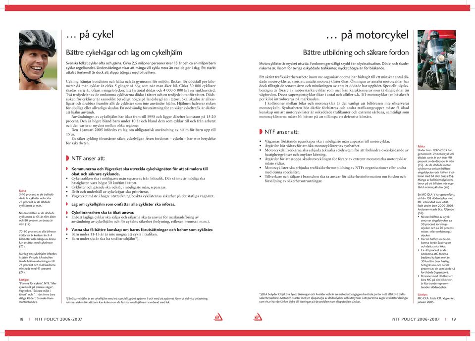8 procent av alla bilresor i tätorter är kortare än kilometer och många av dessa kan ersättas med cykelresor (23).