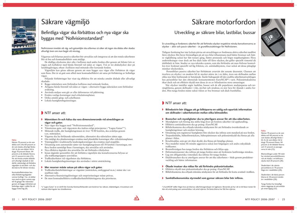 Vägarnas och bilarnas passiva säkerhet bör utvecklas och integreras så att den totala säkerheten blir så bra och kostnadseffektiv som möjligt.