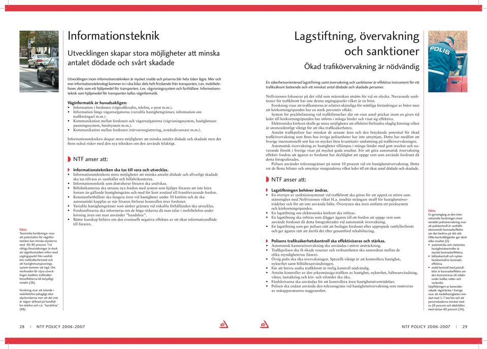 Två viktiga förutsättningar är dock att väginformatiken införs med utgångspunkt från samhällets trafi ksäkerhetsmål och att hastighetsanpassningssystem kommer att ingå.