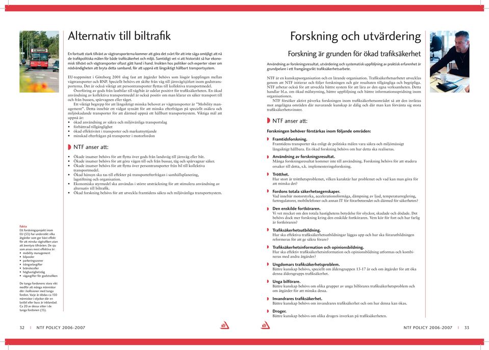 att många människor dör i kollisioner med tunga fordon. Varje år dödas ca människor i olyckor där en lastbil eller buss är inblandad. Ca 2 av dessa sitter i de tunga fordonen (5).